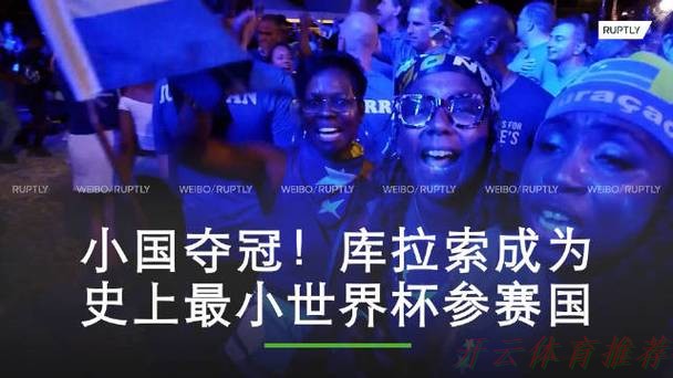 开云体育APP下载：热闻|世界杯史上最小参赛国诞生！15万人小国库拉索晋级世界杯